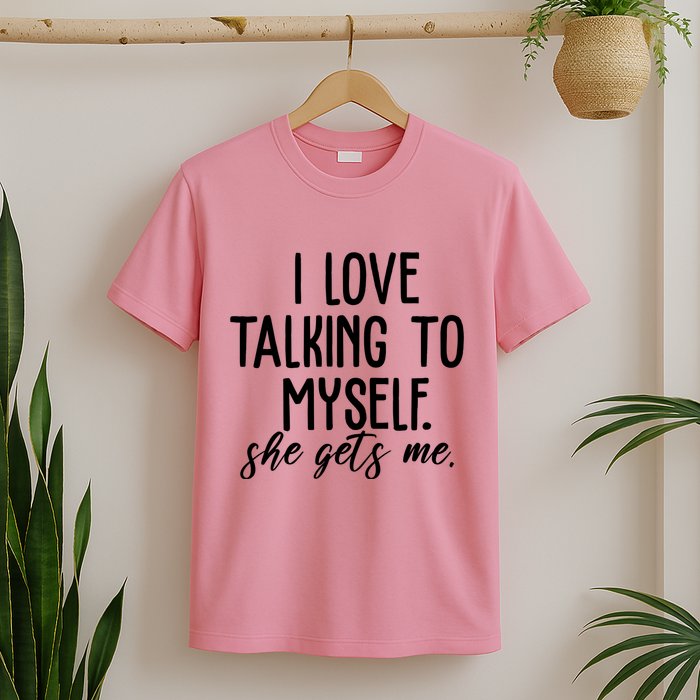 I Love Talking To Myself She Gets Me Funny T-Shirt