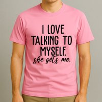 I Love Talking To Myself She Gets Me Funny T-Shirt