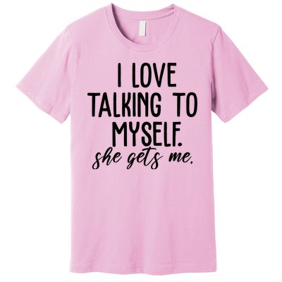 I Love Talking To Myself She Gets Me Funny Premium T-Shirt