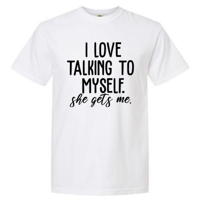 I Love Talking To Myself She Gets Me Funny Garment-Dyed Heavyweight T-Shirt