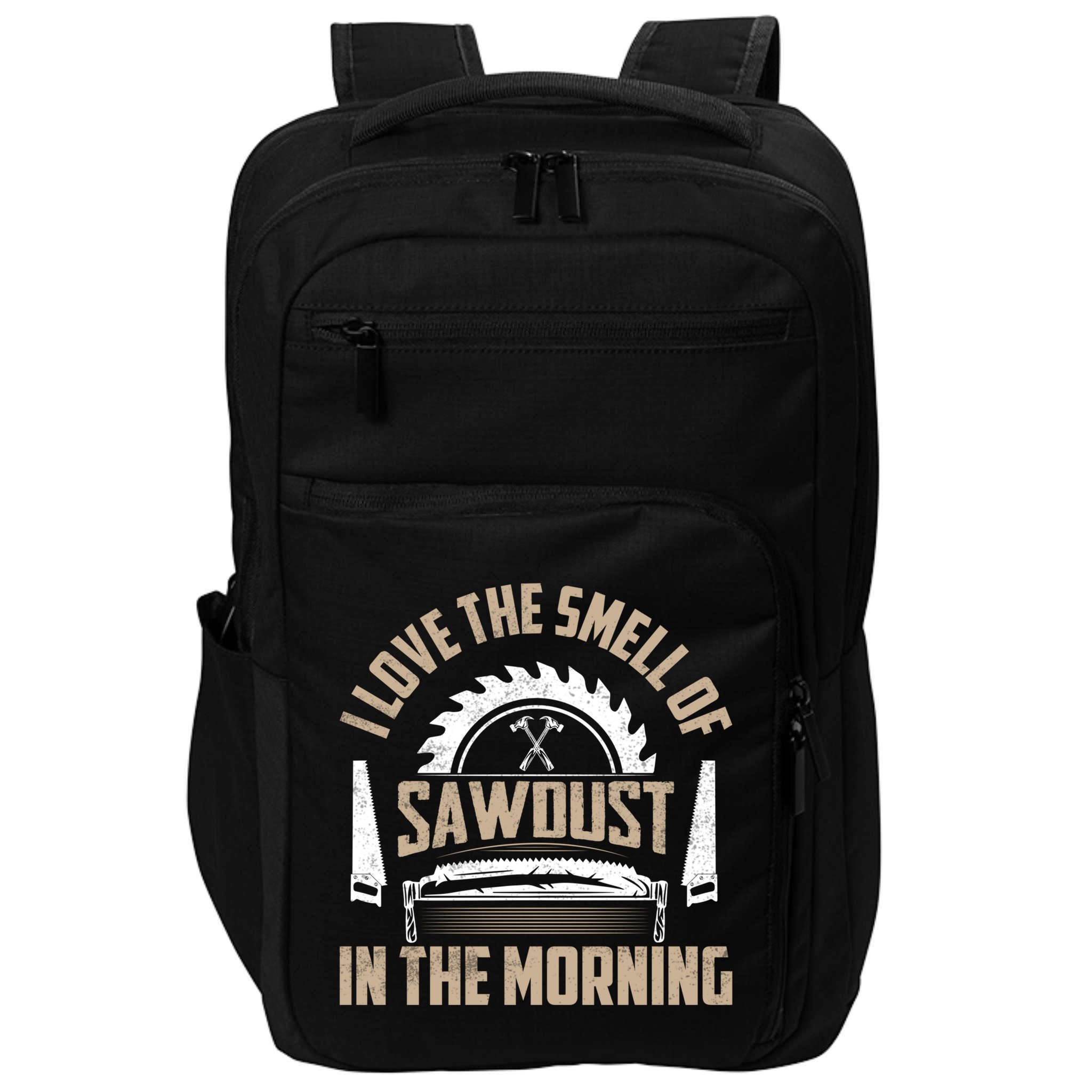 I Love The Smell Of Sawdust In The Morning Saw Carpenter Meaningful Gift Impact Tech Backpack