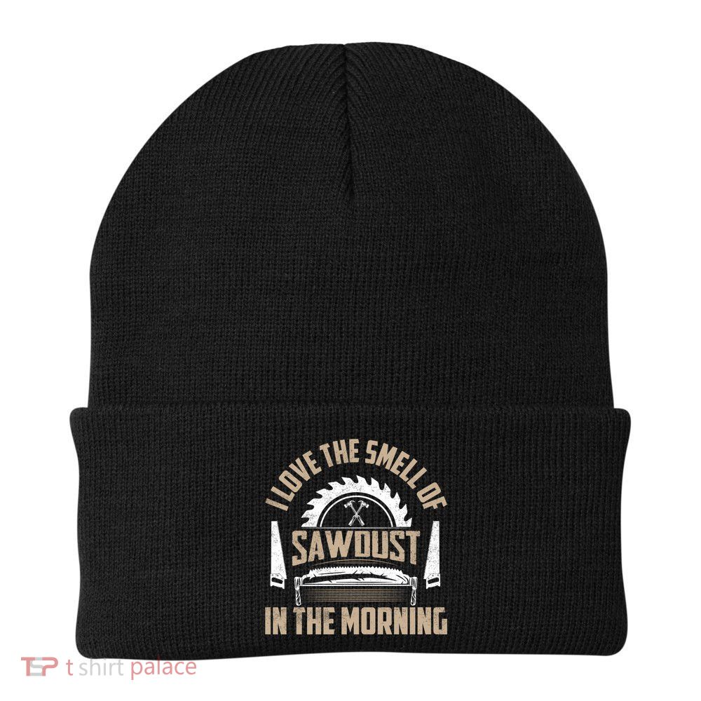 I Love The Smell Of Sawdust In The Morning Saw Carpenter Meaningful Gift Beanie