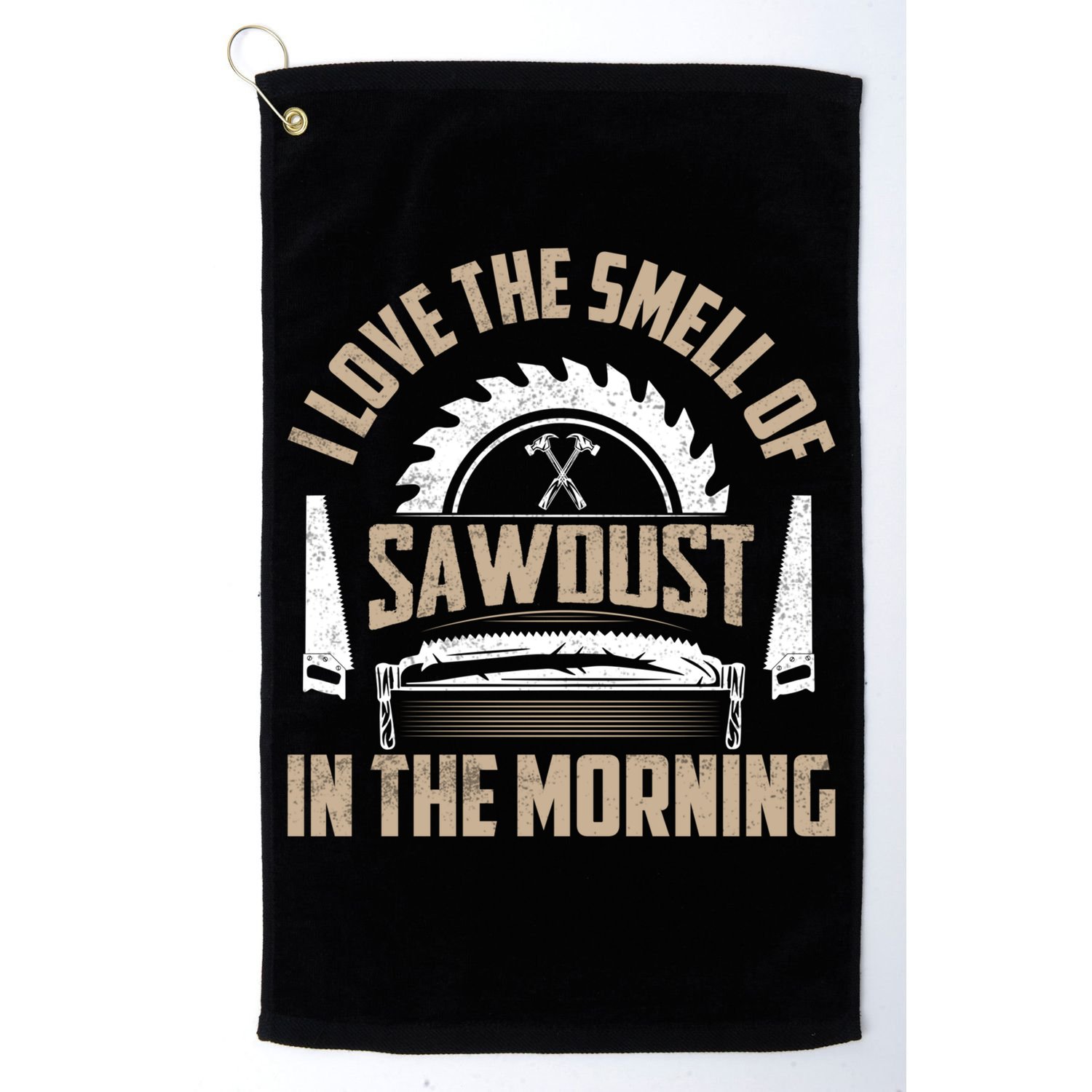 I Love The Smell Of Sawdust In The Morning Saw Carpenter Meaningful Gift Golf Towel