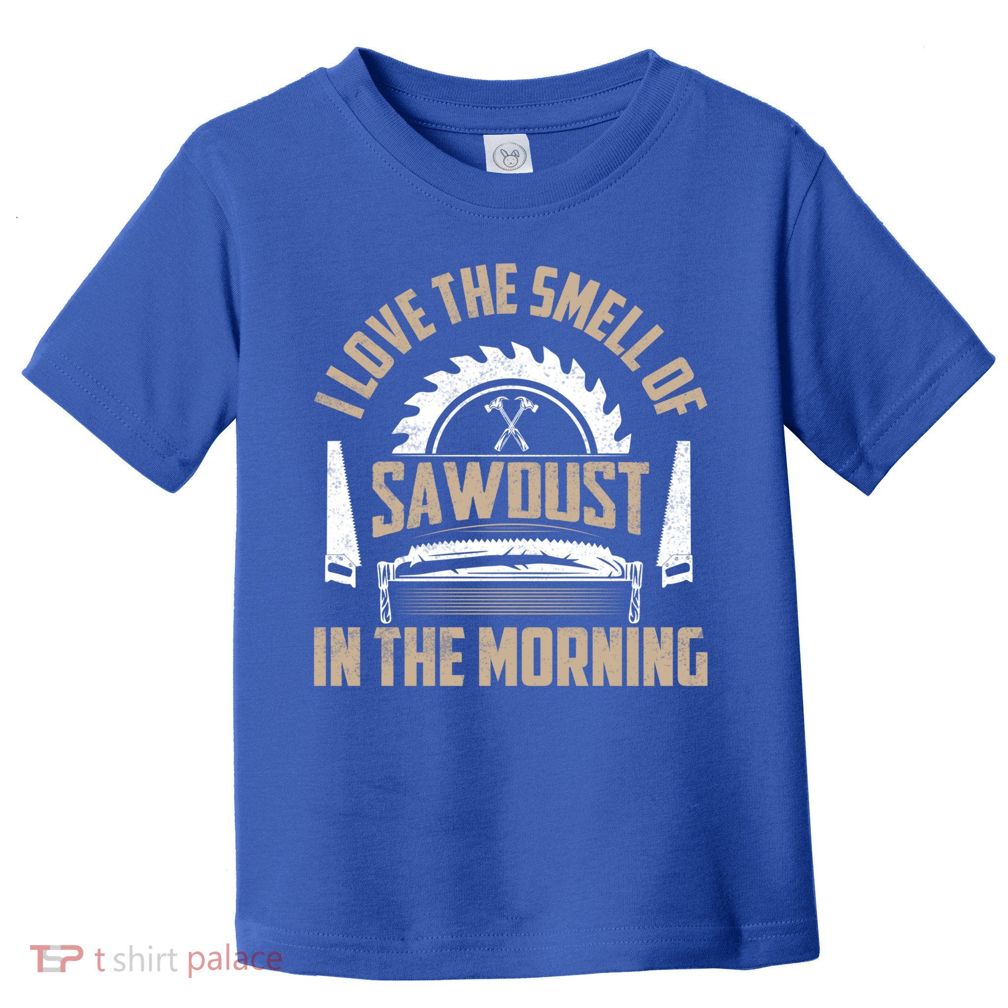 I Love The Smell Of Sawdust In The Morning Saw Carpenter Meaningful Gift Toddler T-Shirt