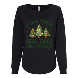 I Like Them Real Thick And Sprucey Christmas Tree Funny Womens California Wash Sweatshirt