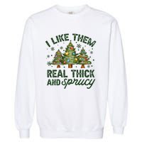 I Like Them Real Thick And Sprucey Christmas Tree Funny Garment-Dyed Sweatshirt