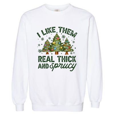 I Like Them Real Thick And Sprucey Christmas Tree Funny Garment-Dyed Sweatshirt