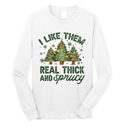 I Like Them Real Thick And Sprucey Christmas Tree Funny Long Sleeve Shirt