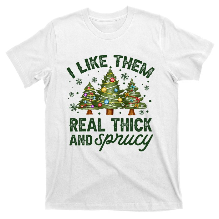 I Like Them Real Thick And Sprucey Christmas Tree Funny T-Shirt