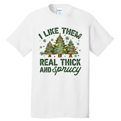 I Like Them Real Thick And Sprucey Christmas Tree Funny Tall T-Shirt