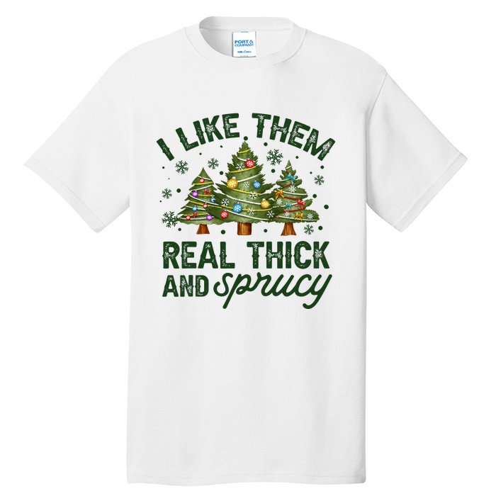 I Like Them Real Thick And Sprucey Christmas Tree Funny Tall T-Shirt