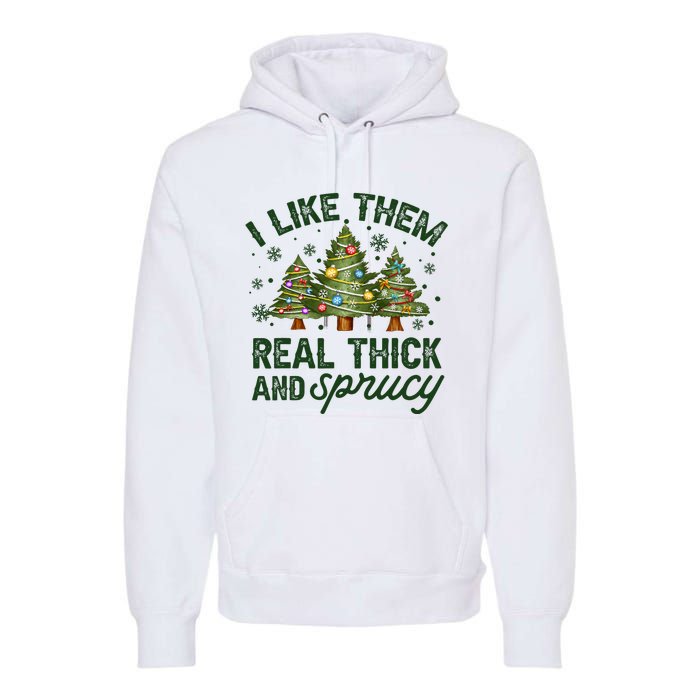 I Like Them Real Thick And Sprucey Christmas Tree Funny Premium Hoodie