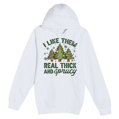 I Like Them Real Thick And Sprucey Christmas Tree Funny Premium Pullover Hoodie