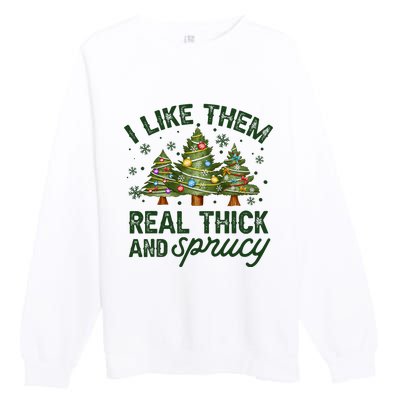 I Like Them Real Thick And Sprucey Christmas Tree Funny Premium Crewneck Sweatshirt