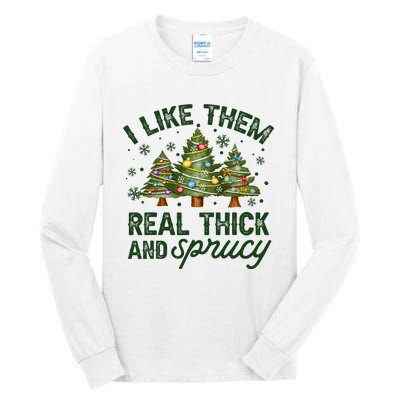 I Like Them Real Thick And Sprucey Christmas Tree Funny Tall Long Sleeve T-Shirt