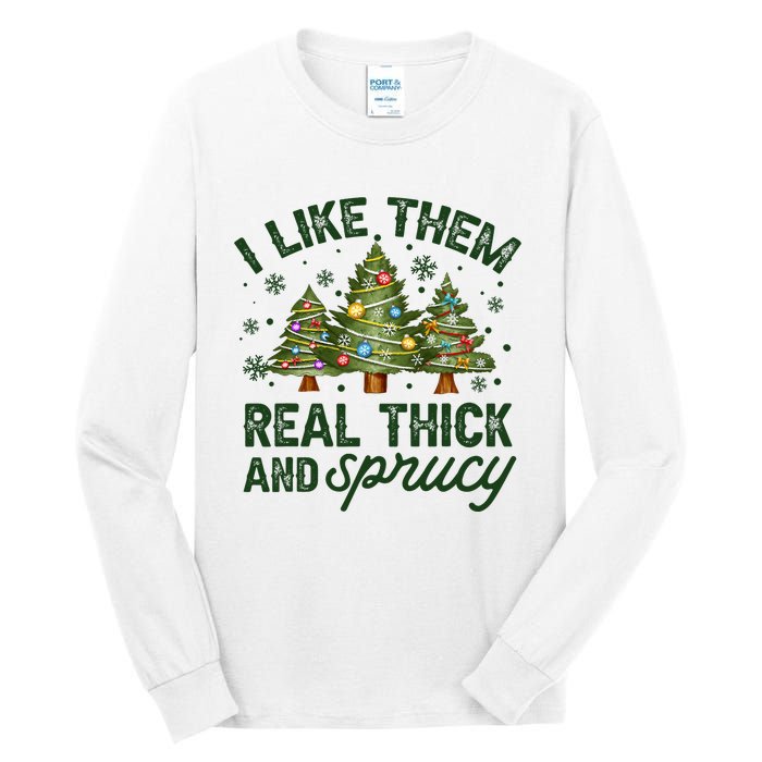 I Like Them Real Thick And Sprucey Christmas Tree Funny Tall Long Sleeve T-Shirt