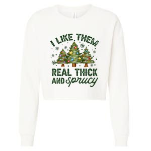 I Like Them Real Thick And Sprucey Christmas Tree Funny Cropped Pullover Crew