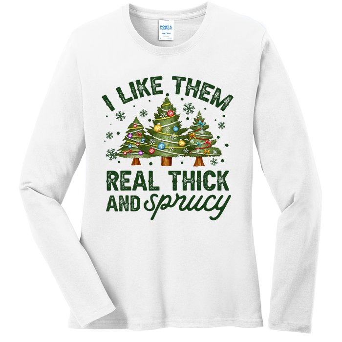 I Like Them Real Thick And Sprucey Christmas Tree Funny Ladies Long Sleeve Shirt