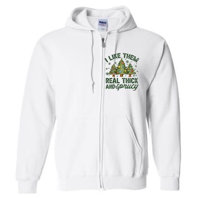 I Like Them Real Thick And Sprucey Christmas Tree Funny Full Zip Hoodie