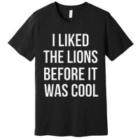 I Liked The Lions Before It Was Premium T-Shirt