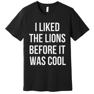 I Liked The Lions Before It Was Premium T-Shirt