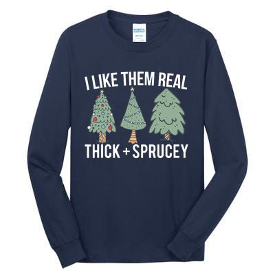 I Like Them Real Thick And Sprucey Christmas Tree Funny Tall Long Sleeve T-Shirt