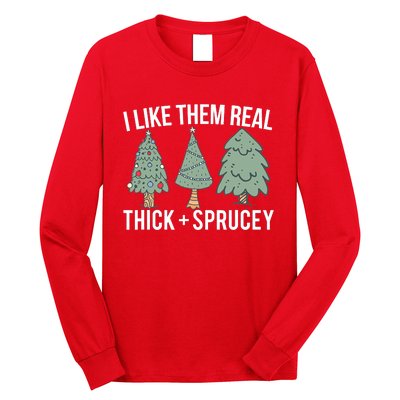 I Like Them Real Thick And Sprucey Christmas Tree Funny Long Sleeve Shirt