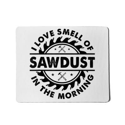 I Love The Smell Of Sawdust In The Morning Mousepad