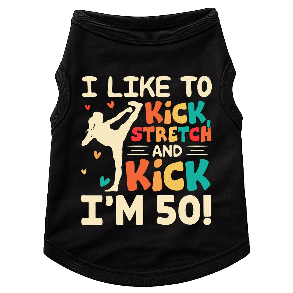 I Like To Kick Stretch And Kick IM 50 50th Birthday Doggie Tank