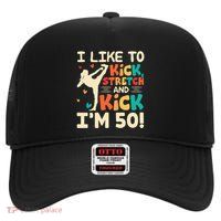 I Like To Kick Stretch And Kick IM 50 50th Birthday High Crown Mesh Back Trucker Hat