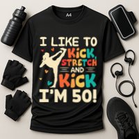 I Like To Kick Stretch And Kick IM 50 50th Birthday Cooling Performance Crew T-Shirt