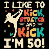 I Like To Kick Stretch And Kick IM 50 50th Birthday Cooling Performance Crew T-Shirt