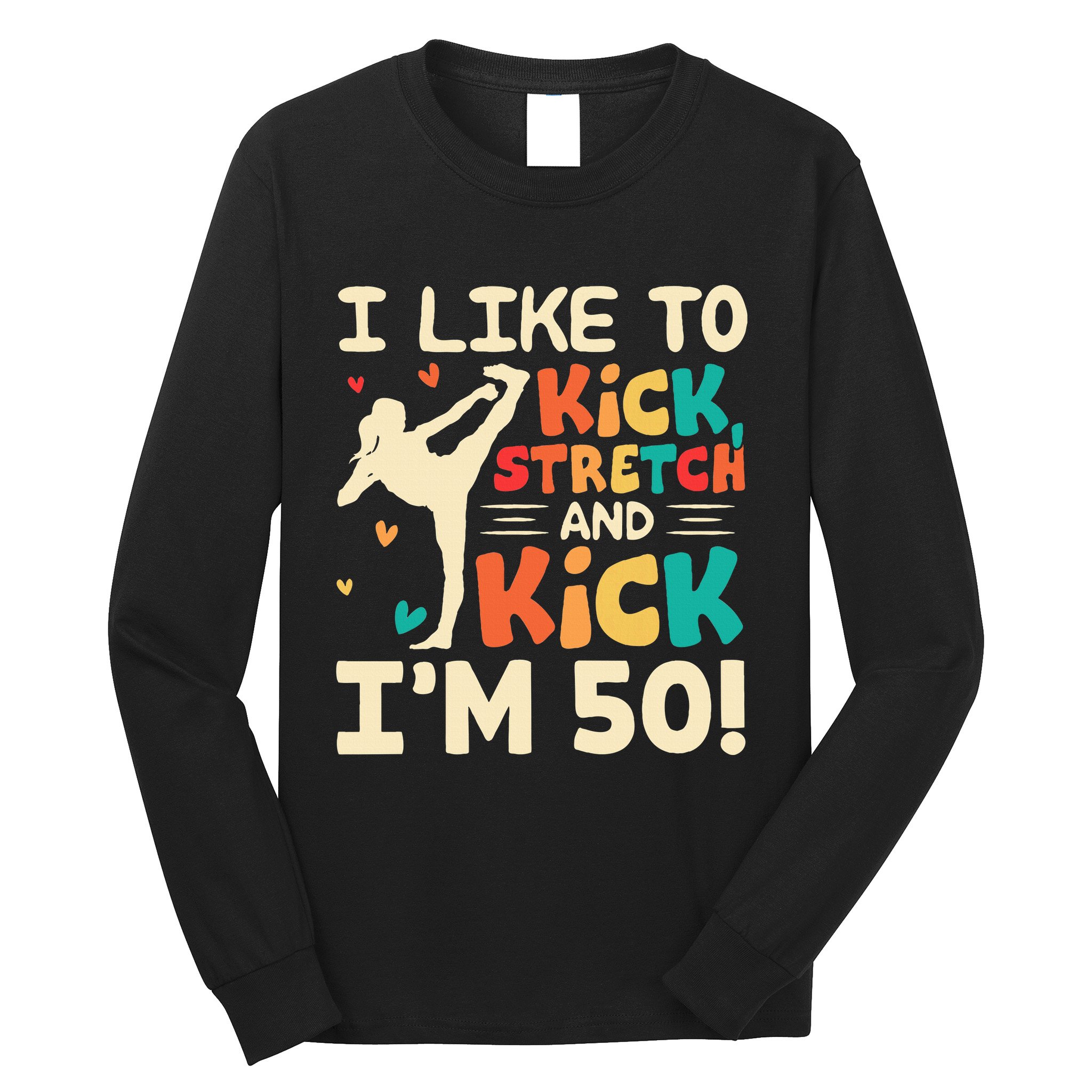 I Like To Kick Stretch And Kick IM 50 50th Birthday Long Sleeve Shirt