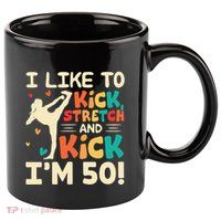 I Like To Kick Stretch And Kick IM 50 50th Birthday 11oz C Handle Ceramic Mug