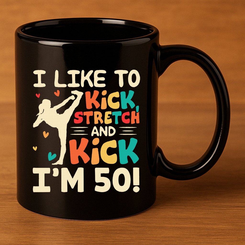 I Like To Kick Stretch And Kick IM 50 50th Birthday 11oz C Handle Ceramic Mug