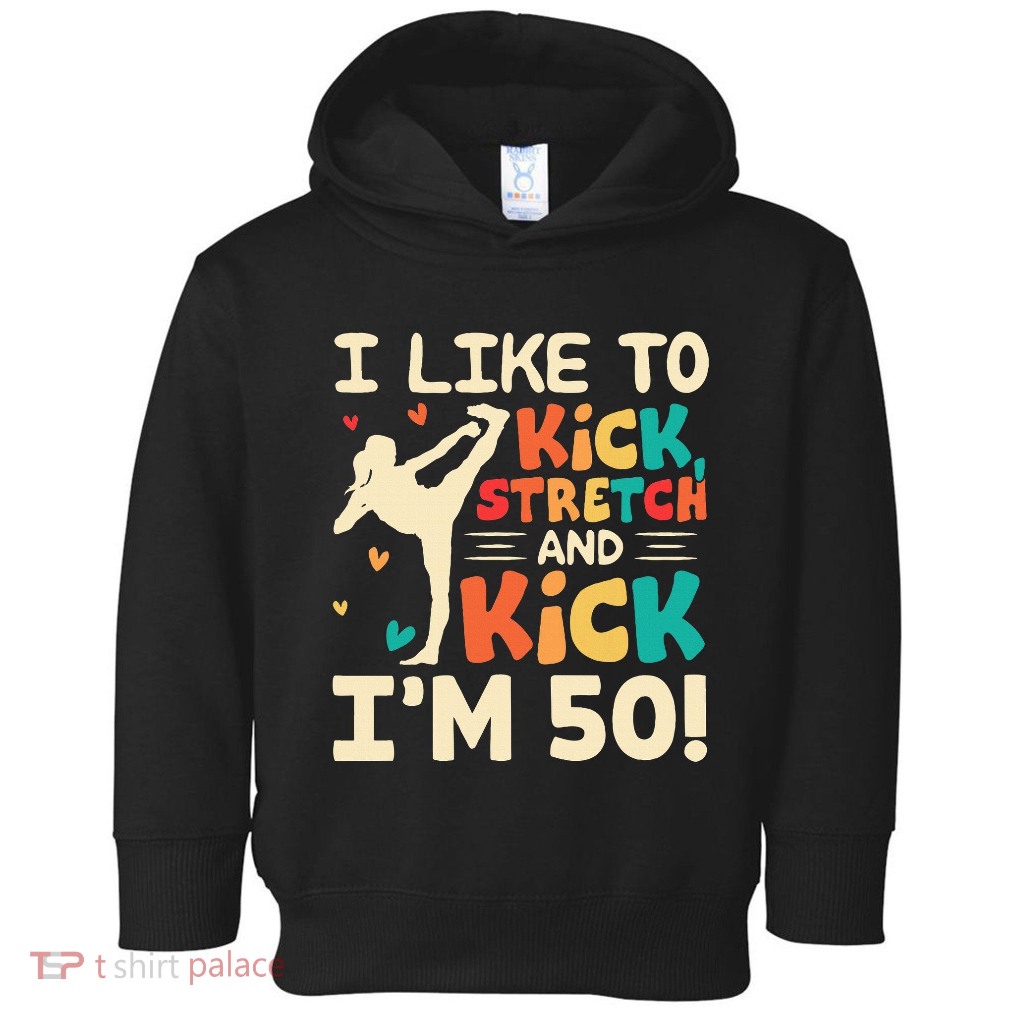 I Like To Kick Stretch And Kick IM 50 50th Birthday Toddler Hoodie