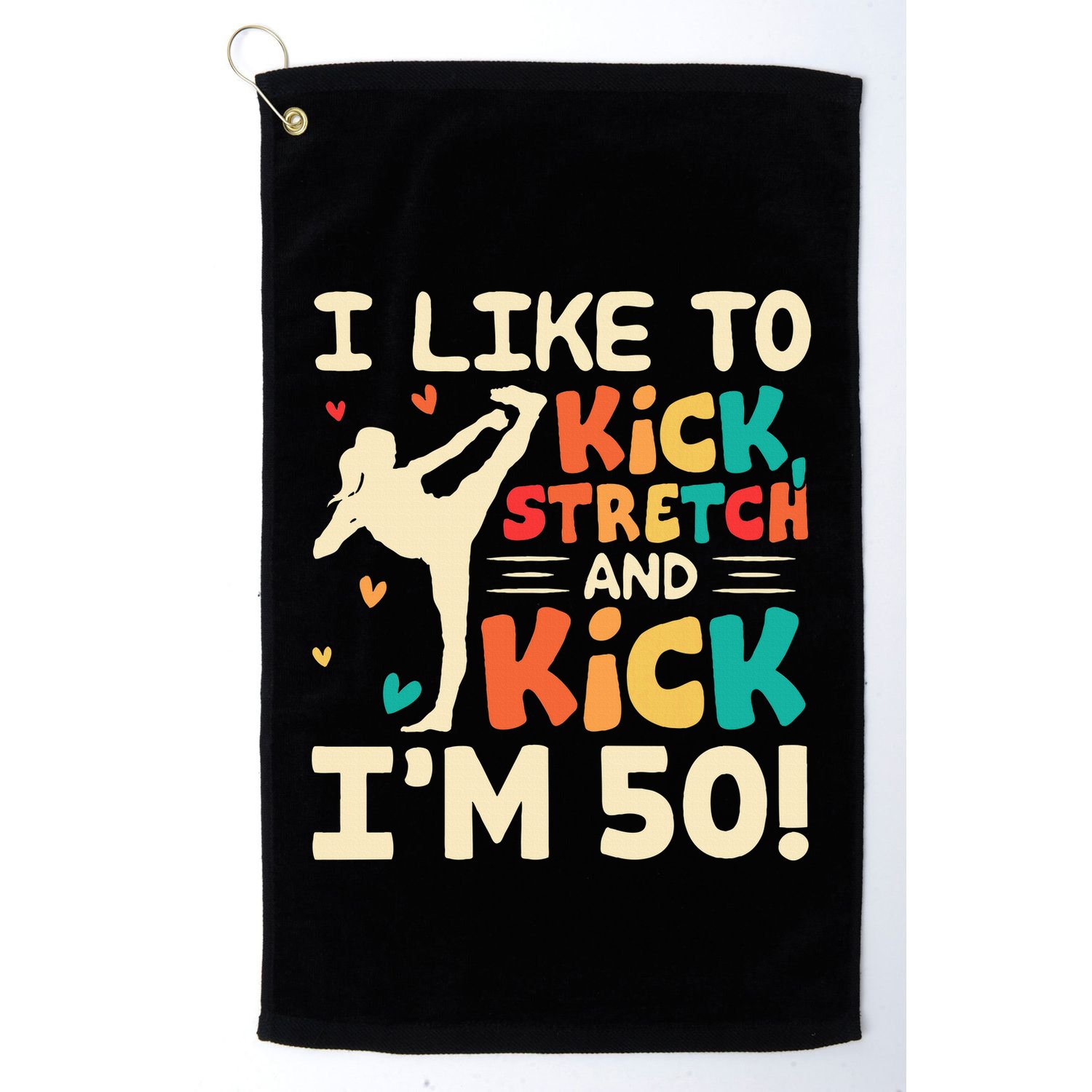 I Like To Kick Stretch And Kick IM 50 50th Birthday Golf Towel