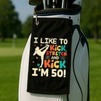 I Like To Kick Stretch And Kick IM 50 50th Birthday Golf Towel