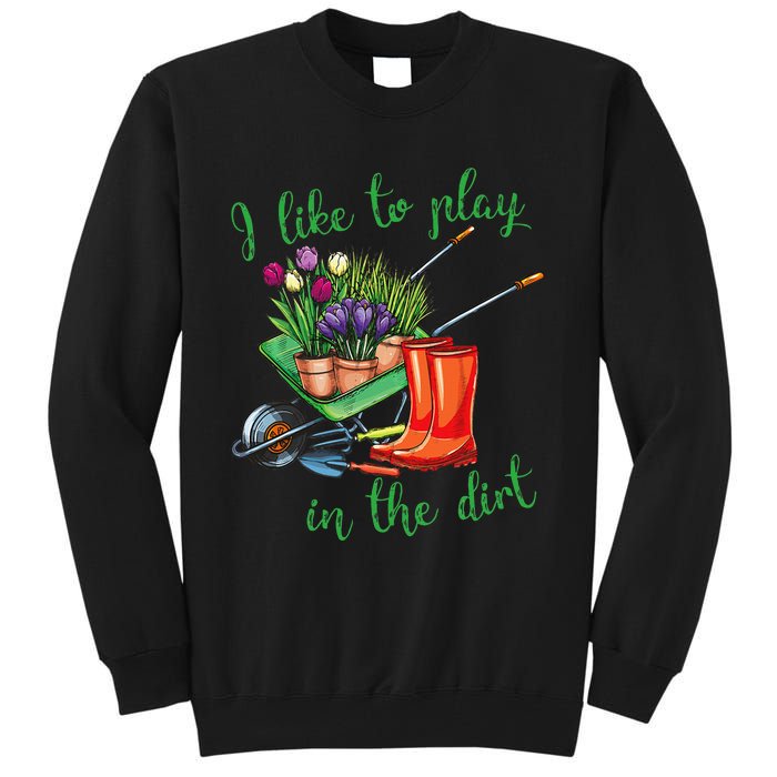 I Like To Play In The Dirt For Hobby Gardeners In The Garden Tall Sweatshirt