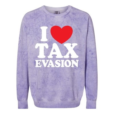 I Love Tax Evasion Funny Commit Tax Fraud I Love Tax Evasion Colorblast Crewneck Sweatshirt