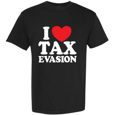 I Love Tax Evasion Funny Commit Tax Fraud I Love Tax Evasion Garment-Dyed Heavyweight T-Shirt