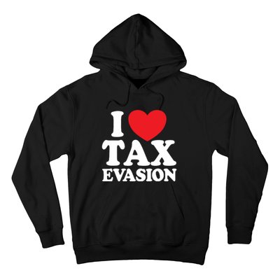 I Love Tax Evasion Funny Commit Tax Fraud I Love Tax Evasion Hoodie