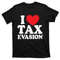 I Love Tax Evasion Funny Commit Tax Fraud I Love Tax Evasion T-Shirt