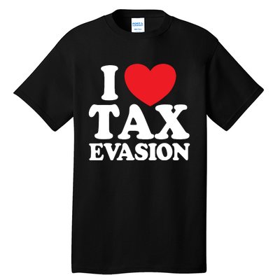 I Love Tax Evasion Funny Commit Tax Fraud I Love Tax Evasion Tall T-Shirt