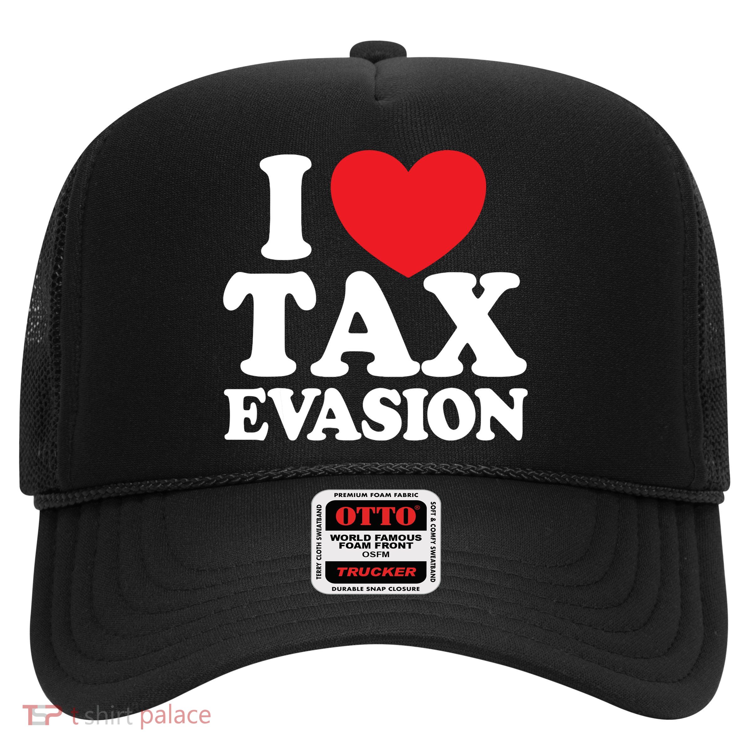 I Love Tax Evasion Funny Commit Tax Fraud I Love Tax Evasion Trucker Hat