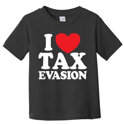 I Love Tax Evasion Funny Commit Tax Fraud I Love Tax Evasion Toddler T-Shirt