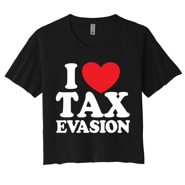 I Love Tax Evasion Funny Commit Tax Fraud I Love Tax Evasion Women's Crop Top Tee