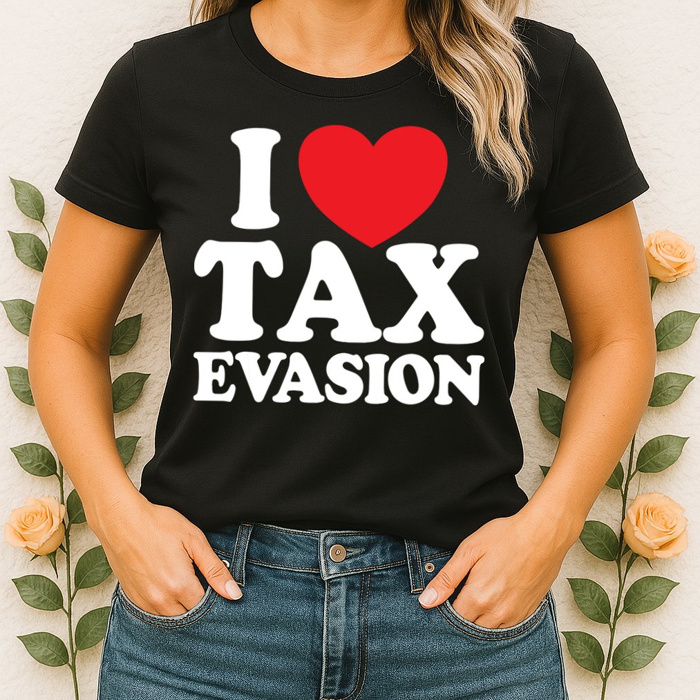 I Love Tax Evasion Funny Commit Tax Fraud I Love Tax Evasion Womens T-Shirt
