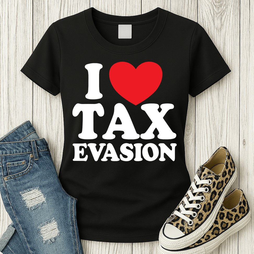I Love Tax Evasion Funny Commit Tax Fraud I Love Tax Evasion Womens T-Shirt