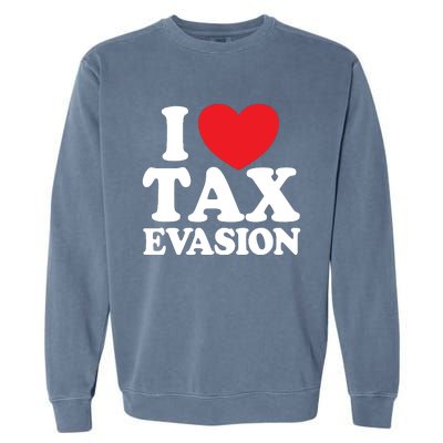 I Love Tax Evasion Funny Commit Tax Fraud I Love Tax Evasion Garment-Dyed Sweatshirt